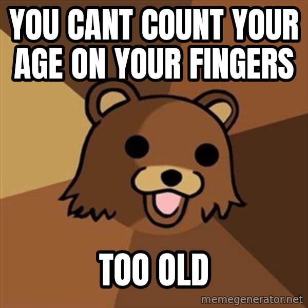 Pedobear meme: You cant count your age on your fingers / too old