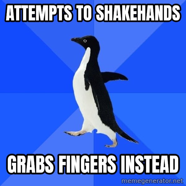Socially Awkward Penguin meme: ATTEMPTS TO SHAKEHANDS / GRABS FINGERS INSTEAD