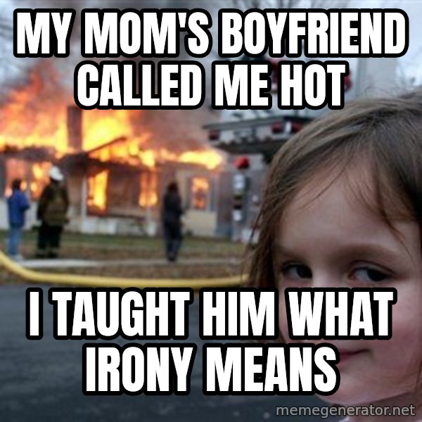 Disaster Girl meme: my mom's boyfriend called me hot / i taught him what irony means