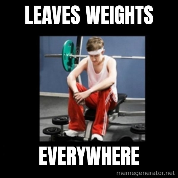 Annoying Gym Newbie meme: Leaves weights / everywhere