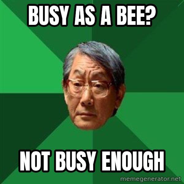 High Expectations Asian Father meme: busy as a bee? / not busy enough