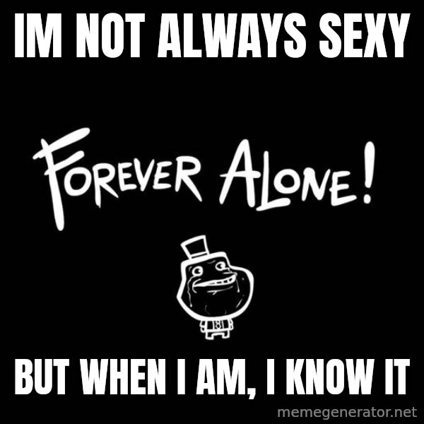 The Most Interesting Man In The World meme: Im not always sexy / but when i am, i know it