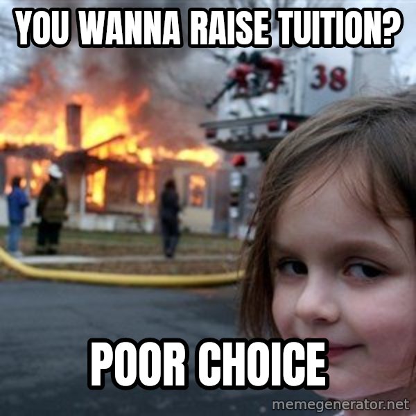 Disaster Girl meme: You wanna raise tuition? / Poor Choice