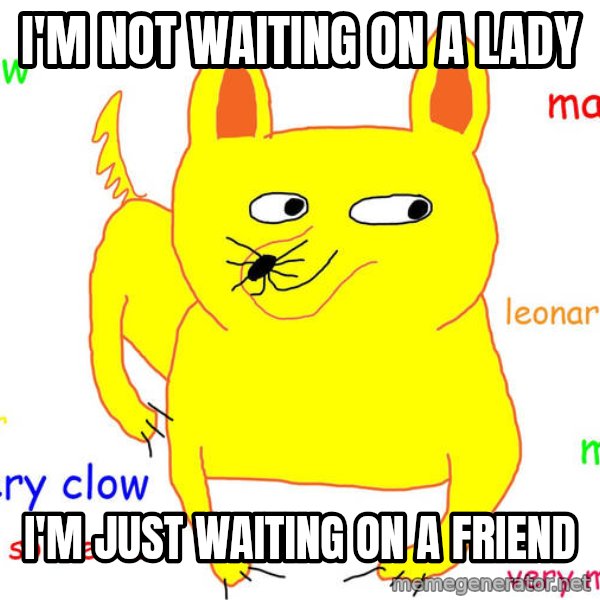 Forever Alone meme: I'm not waiting on a lady / I'm just waiting on a friend