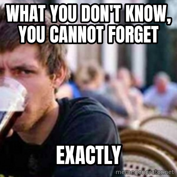 The Lazy College Senior meme: WHAT YOU DON'T KNOW, YOU CANNOT FORGET / EXActly