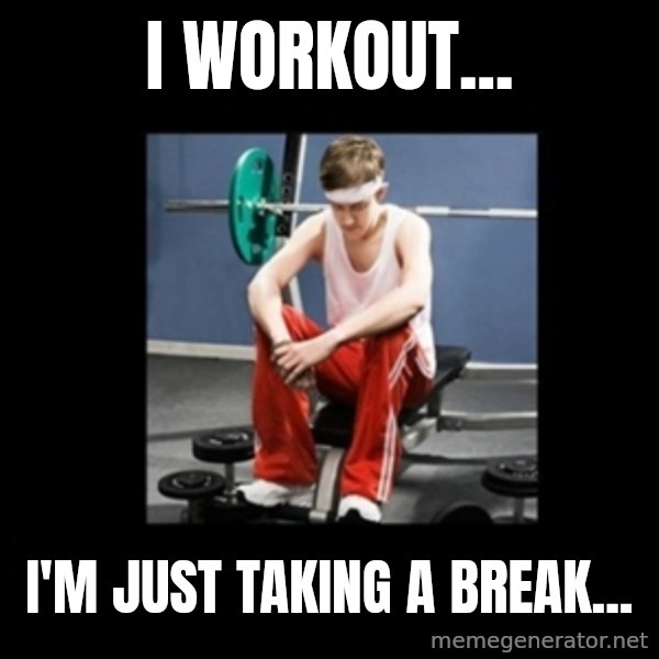 Annoying Gym Newbie meme: I Workout... / I'm Just Taking a Break...