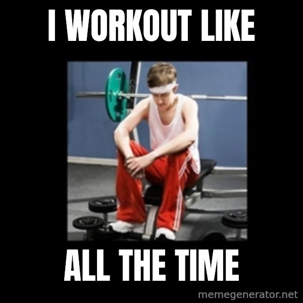 Annoying Gym Newbie meme: I Workout Like / All The Time