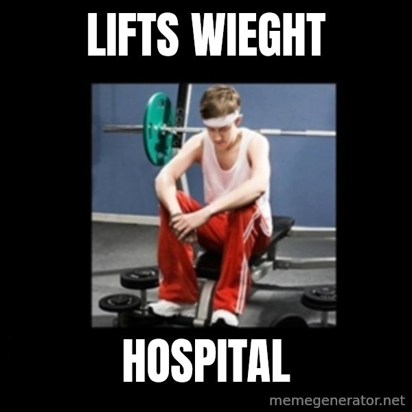 Annoying Gym Newbie meme: Lifts wieght / HOSPITAL