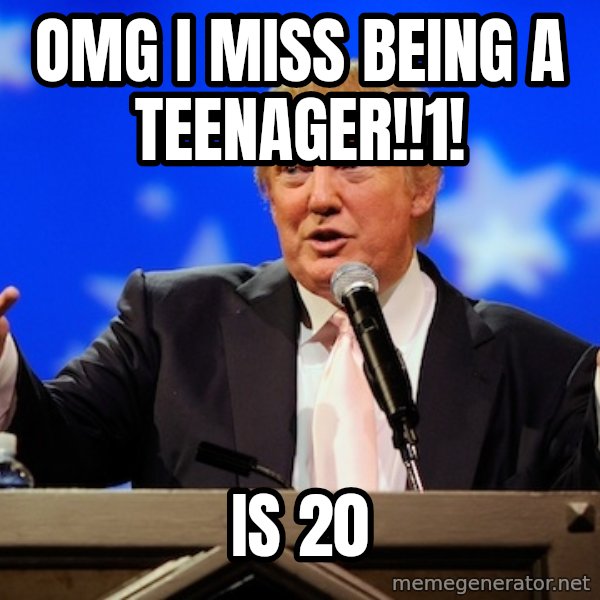 Annoying Facebook Girl meme: OMG I MISS BEING A TEENAGER!!1! / IS 20