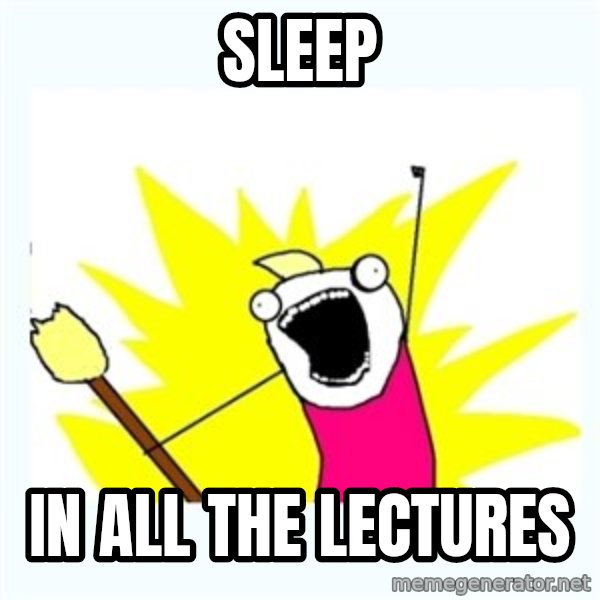 All the things meme: Sleep / in all the lectures
