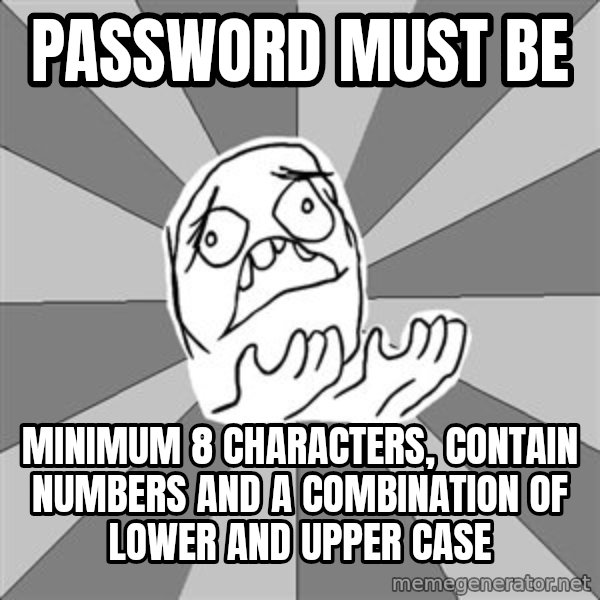 Whyyy??? meme: password must be / minimum 8 characters, contain numbers and a combination of lower and upper case