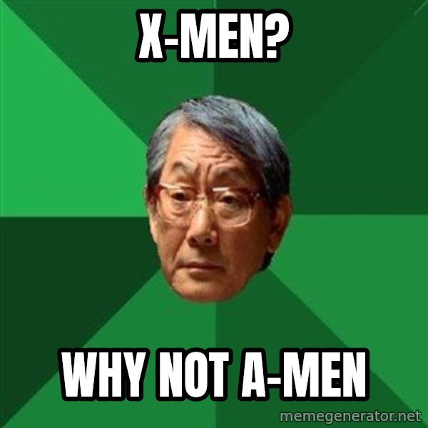 High Expectations Asian Father meme: X-Men? / why not A-Men