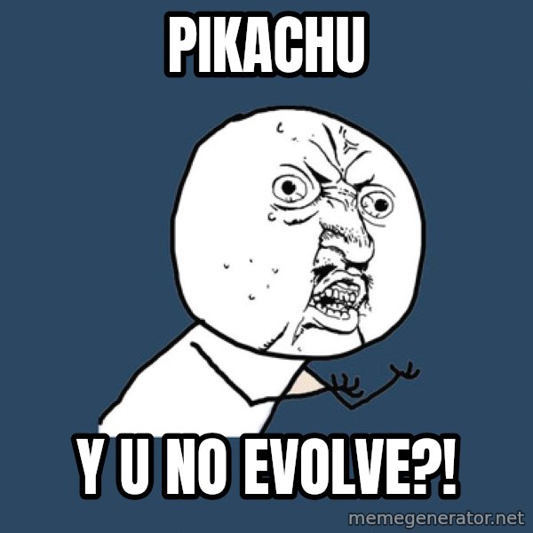 Y U No meme: PIKACHU / Y U NO EVOLVE?!