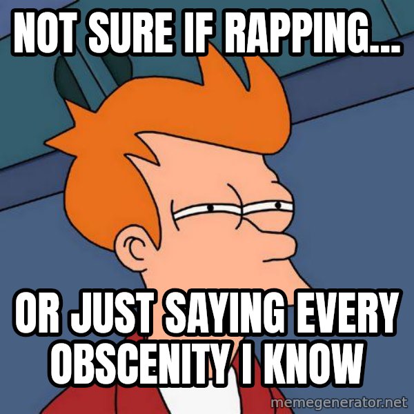 Futurama Fry meme: NOT SURE IF RAPPING... / OR JUST SAYING EVERY OBSCENITY I KNOW