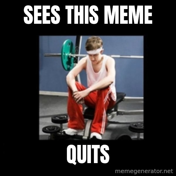 Annoying Gym Newbie meme: SEES THIS MEME / QUITS
