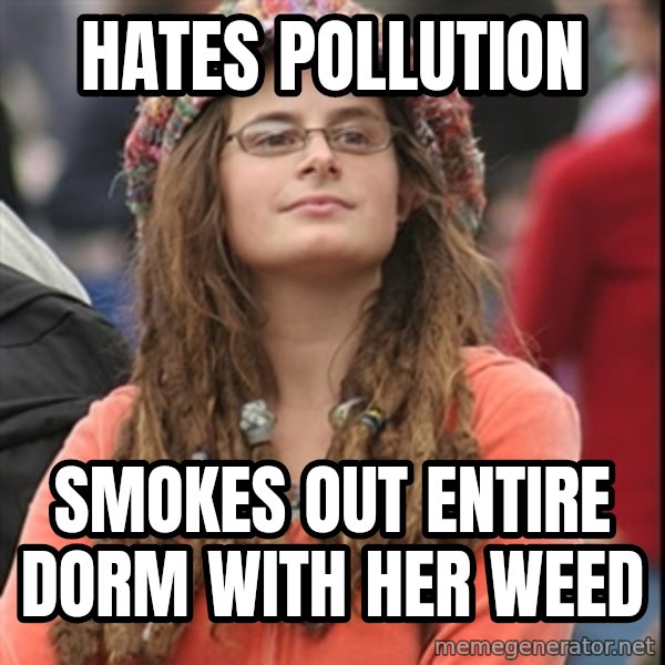 College Liberal meme: hates pollution / smokes out entire dorm with her weed