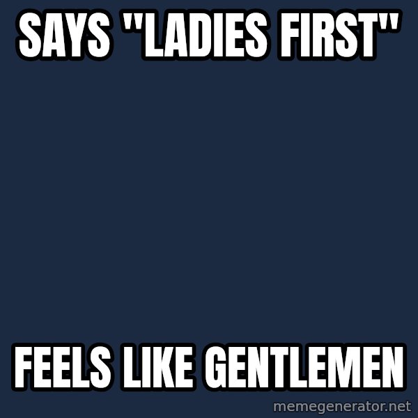 Foul Bachelor Frog meme: Says "ladies first" / feels like gentlemen