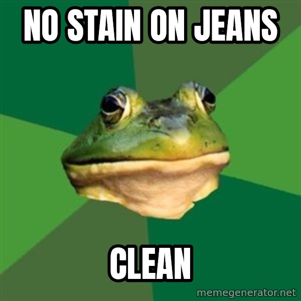 Foul Bachelor Frog meme: No stain on jeans / Clean