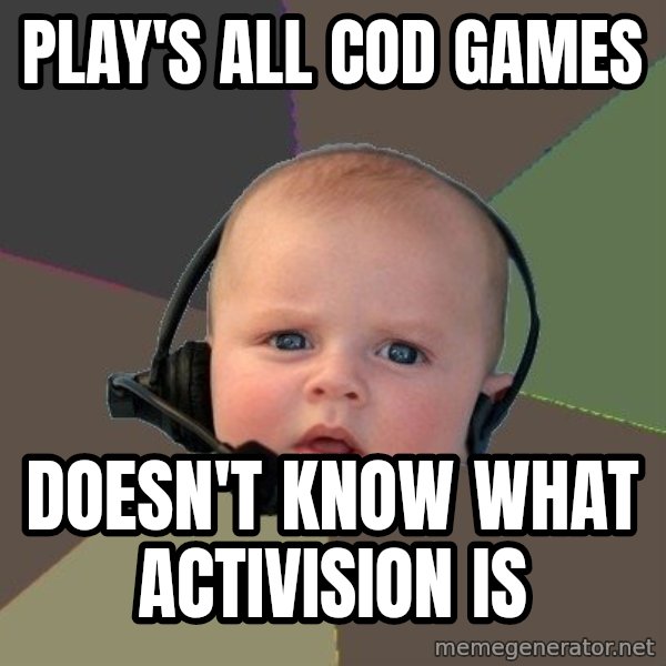 FPS N00b meme: play's all cod games / doesn't know what activision is