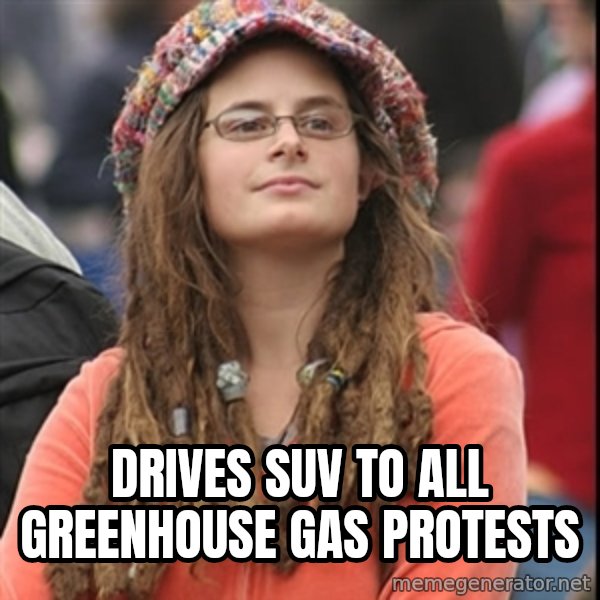 College Liberal meme: drives suv to all greenhouse gas protests