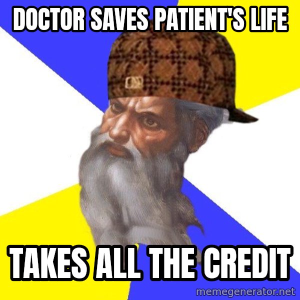 Scumbag God meme: doctor saves patient's life / takes all the credit