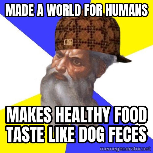 Scumbag God meme: Made a world for humans / Makes healthy food taste like dog feces