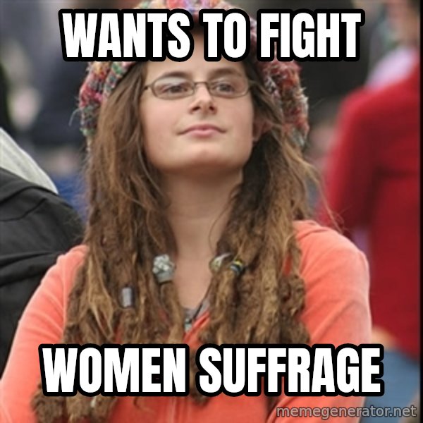 College Liberal meme: wants to fight / women suffrage