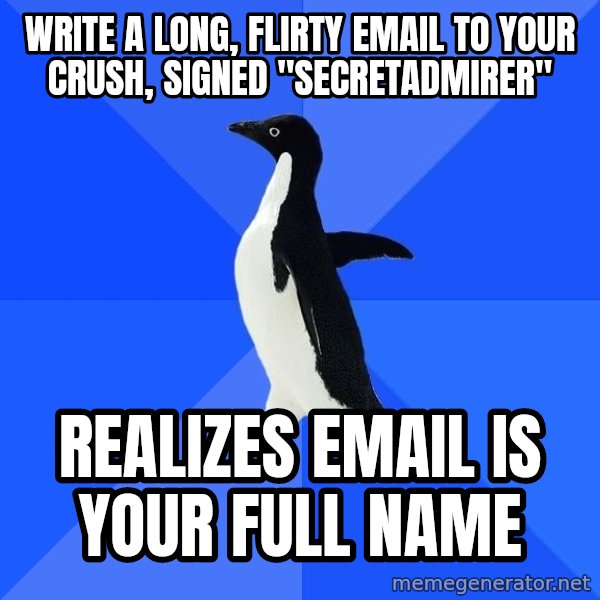 Socially Awkward Penguin meme: Write a long, flirty email to your crush, signed "secretadmirer" / realizes email is your full name