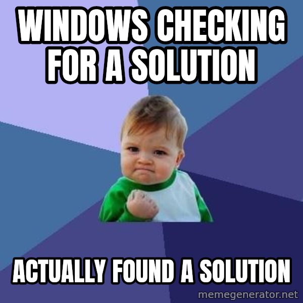 Success Kid meme: Windows checking for a solution / Actually found a solution