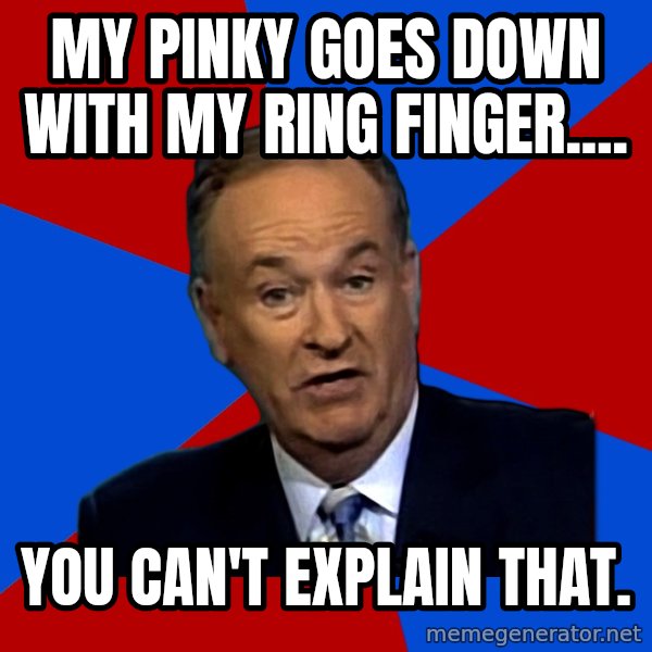 Bill O'Reilly Proves God meme: MY pinky goes down with my Ring finger.... / You can't Explain that.