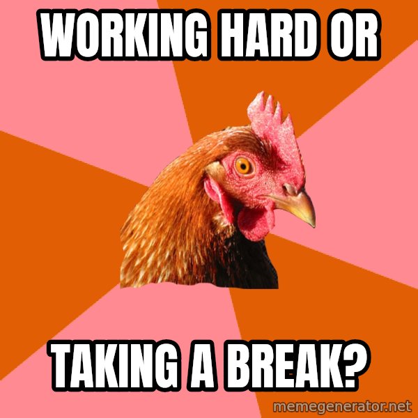 Anti Joke Chicken meme: working hard or / taking a break?
