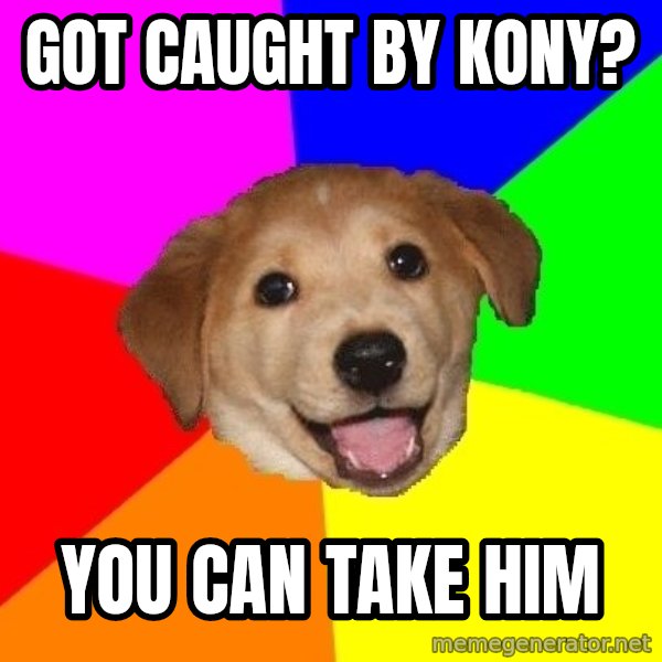 Advice Dog meme: Got caught by Kony? / You can take him
