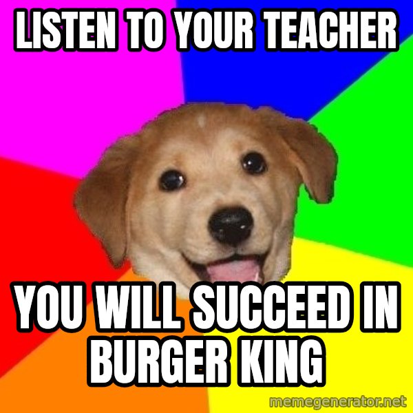 Advice Dog meme: listen to your teacher / You will succeed in burger king