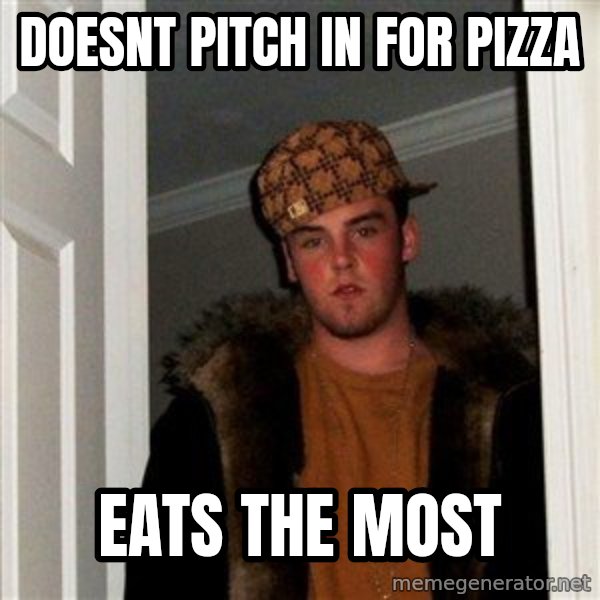 Scumbag Steve meme: DOESNT PITCH IN FOR PIZZA / EATS THE MOST