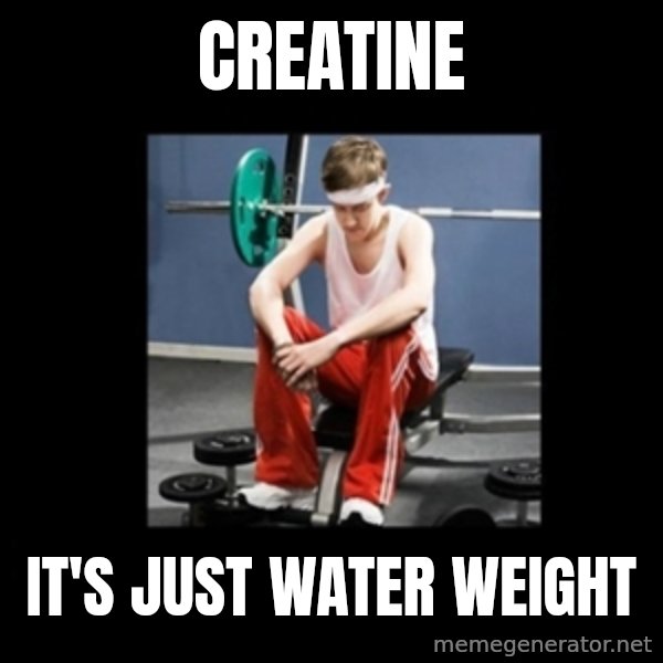 Annoying Gym Newbie meme: creatine / it's just water weight