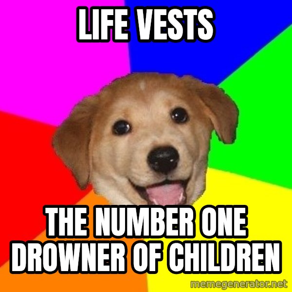 Advice Dog meme: Life vests / the number one drowner of children