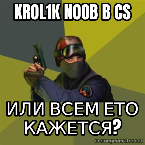 Counter Strike meme: krol1k noob b cs / или всем ето кажется?