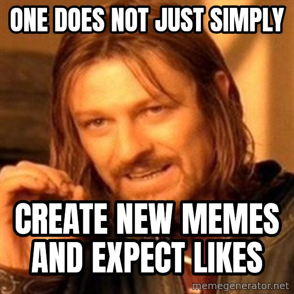 One Does Not Simply meme: one does not just SIMPLY / CREATE NEW MEMES and EXPECT likes