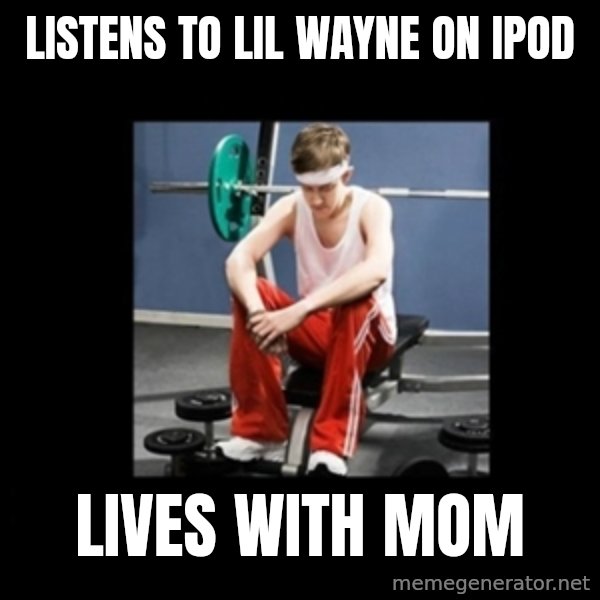 Annoying Gym Newbie meme: Listens to Lil wayne on Ipod / Lives with mom