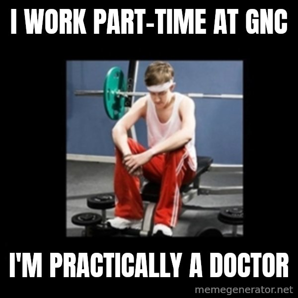 Annoying Gym Newbie meme: I work Part-time at gnc / I'm practically a doctor