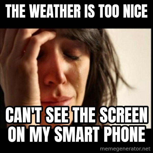 First World Problems meme: the weather is too nice / can't see the screen on my smart phone