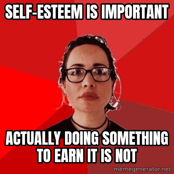 Liberal Douche Garofalo meme: self-esteem is important / actually doing something to earn it is not