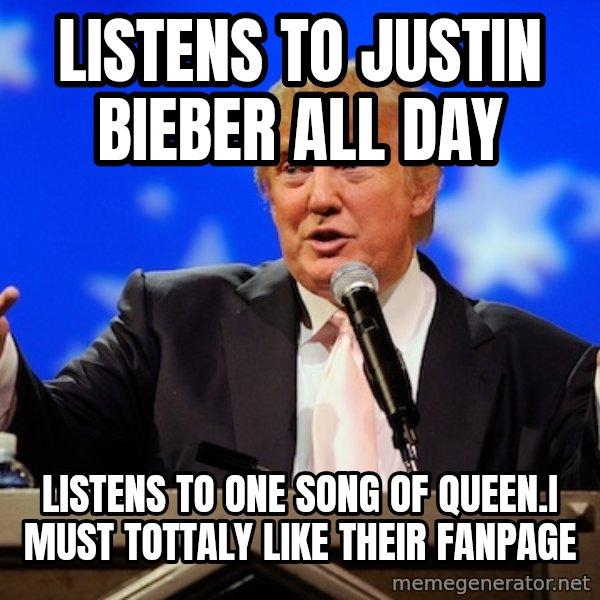 Annoying Facebook Girl meme: Listens to justin bieber all day / listens to one song of queen.I must tottaly like their fanpage