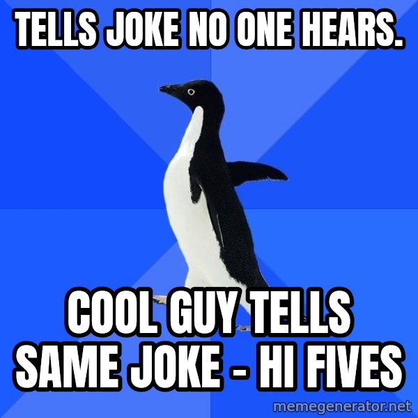 Socially Awkward Penguin meme: Tells joke no one hears. / Cool guy tells same joke - Hi Fives