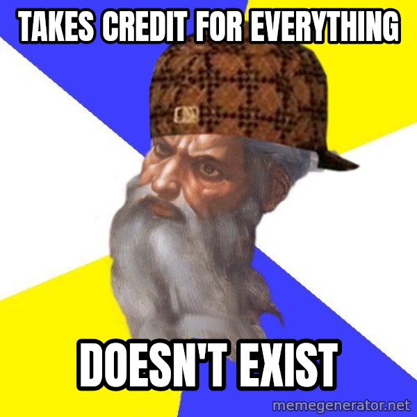 Scumbag God meme: takes credit for everything / doesn't exist