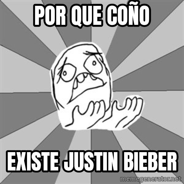 Whyyy??? meme: por que coño / existe justin bieber
