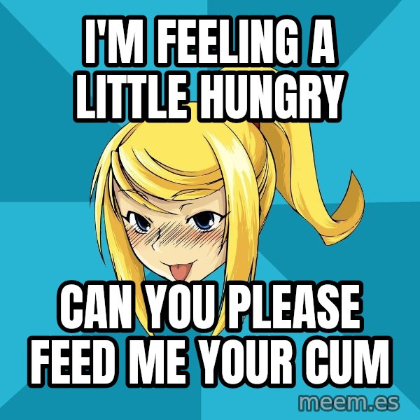 Horny Samus meme: I'm feeling a little hungry / can you please Feed me your cum