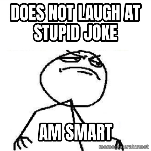Fuck Yeah meme: Does not laugh at stupid joke / am smart