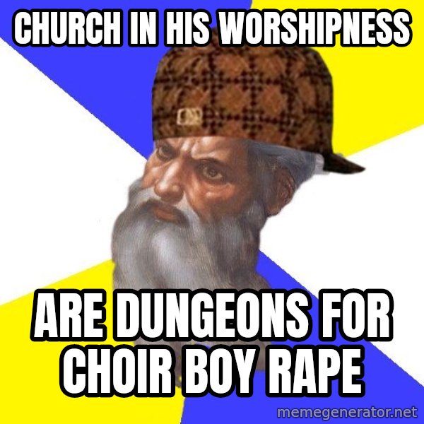 Scumbag God meme: church in his worshipness / are dungeons for choir boy rape