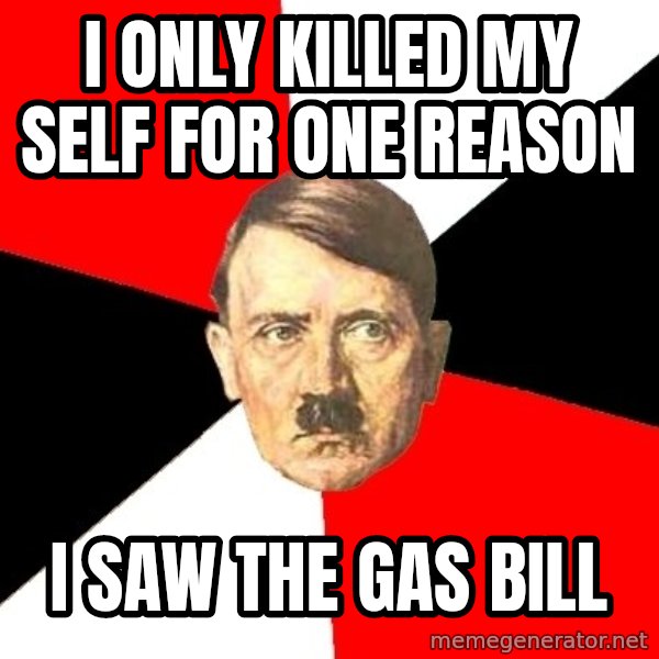 Advice Hitler meme: I only killed my self for one reason / I saw the gas bill